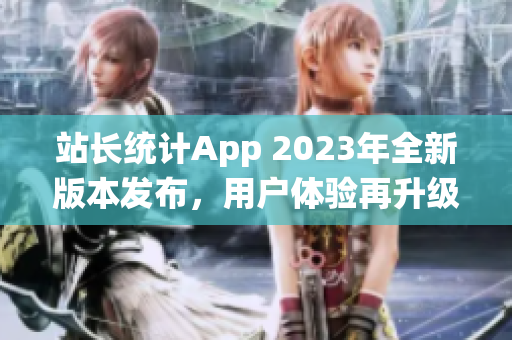 站长统计App 2023年全新版本发布，用户体验再升级(1)