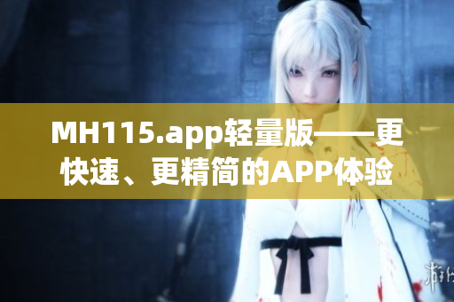 MH115.app轻量版——更快速、更精简的APP体验