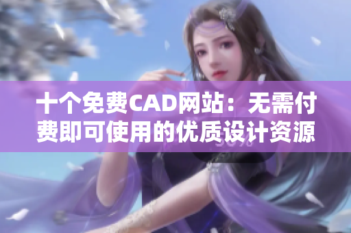 十个免费CAD网站：无需付费即可使用的优质设计资源