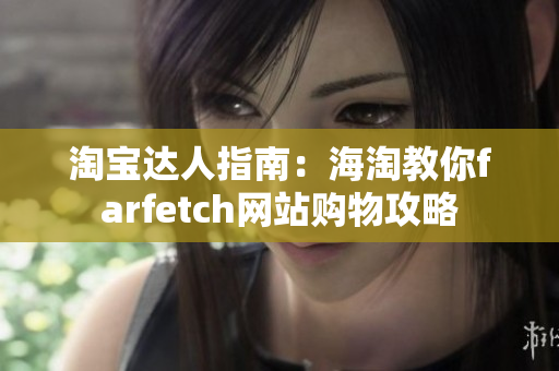 淘宝达人指南：海淘教你farfetch网站购物攻略