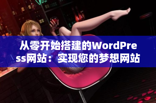 从零开始搭建的WordPress网站：实现您的梦想网站