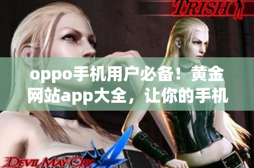 oppo手机用户必备！黄金网站app大全，让你的手机更加高效