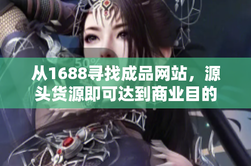 从1688寻找成品网站，源头货源即可达到商业目的