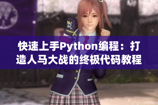 快速上手Python编程：打造人马大战的终极代码教程！