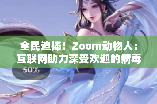 全民追捧！Zoom动物人：互联网助力深受欢迎的病毒动物化身