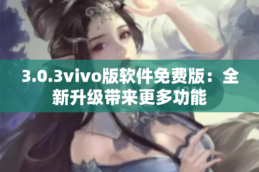 3.0.3vivo版软件免费版：全新升级带来更多功能