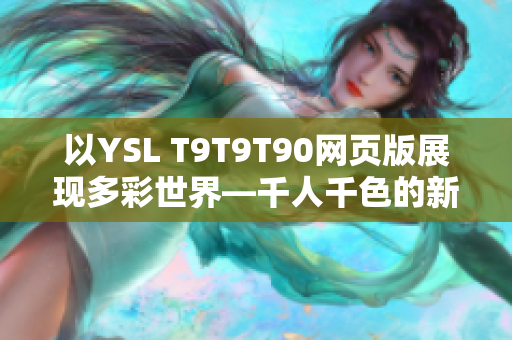 以YSL T9T9T90网页版展现多彩世界—千人千色的新体验