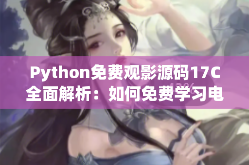 Python免费观影源码17C全面解析：如何免费学习电影源码