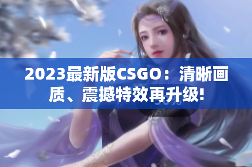 2023最新版CSGO：清晰画质、震撼特效再升级!