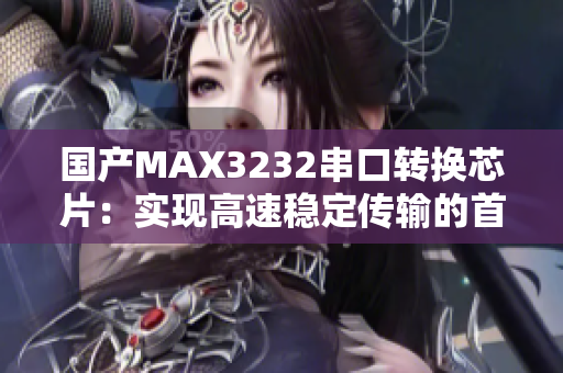 国产MAX3232串口转换芯片：实现高速稳定传输的首选