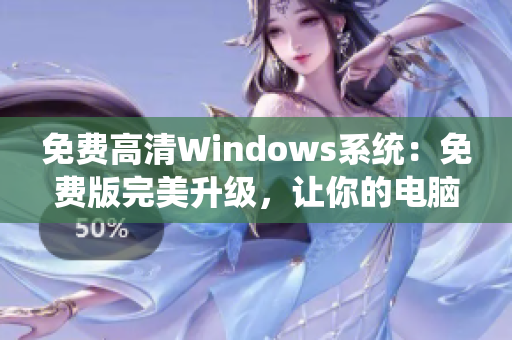 免费高清Windows系统：免费版完美升级，让你的电脑焕然一新