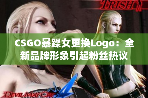 CSGO暴躁女更换Logo：全新品牌形象引起粉丝热议