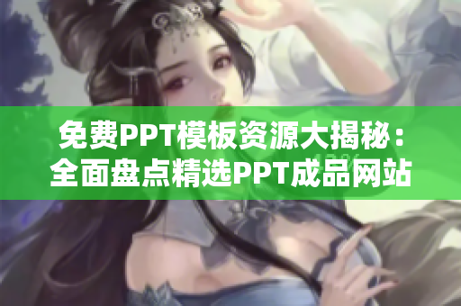 免费PPT模板资源大揭秘：全面盘点精选PPT成品网站