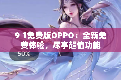 9 1免费版OPPO：全新免费体验，尽享超值功能