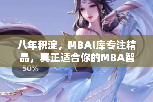 八年积淀，MBAl库专注精品，真正适合你的MBA智库