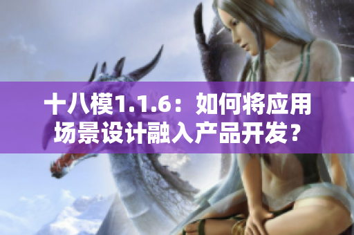 十八模1.1.6：如何将应用场景设计融入产品开发？