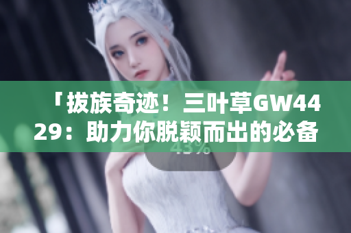 「拔族奇迹！三叶草GW4429：助力你脱颖而出的必备多功能工具」