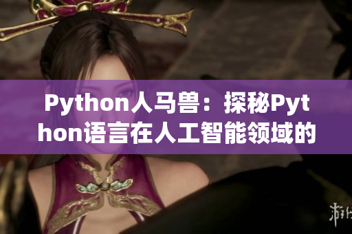 Python人马兽：探秘Python语言在人工智能领域的应用