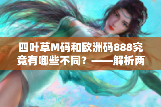 四叶草M码和欧洲码888究竟有哪些不同？——解析两种码型的区别