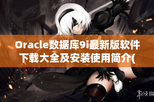 Oracle数据库9i最新版软件下载大全及安装使用简介(1)