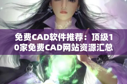 免费CAD软件推荐：顶级10家免费CAD网站资源汇总