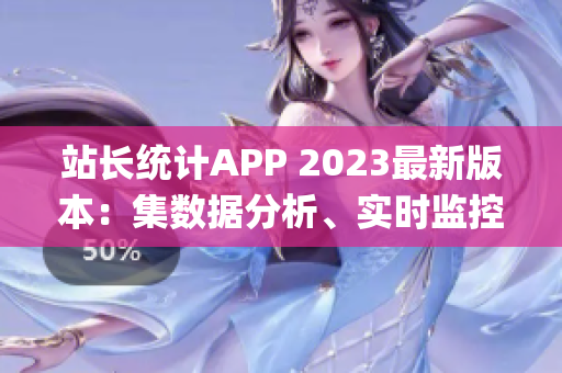 站长统计APP 2023最新版本：集数据分析、实时监控于一体(1)