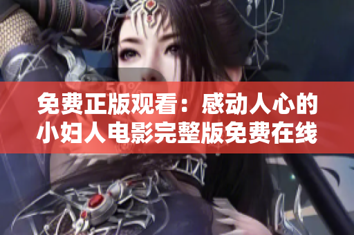 免费正版观看：感动人心的小妇人电影完整版免费在线观看