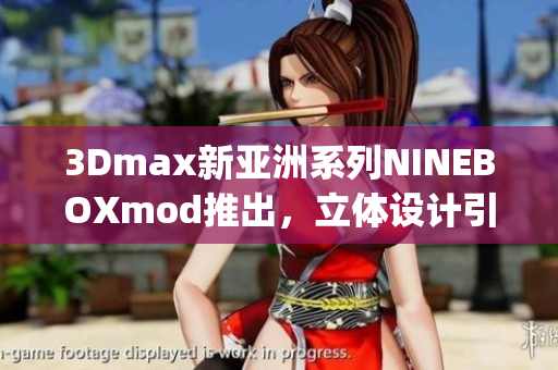 3Dmax新亚洲系列NINEBOXmod推出，立体设计引领时尚潮流(1)