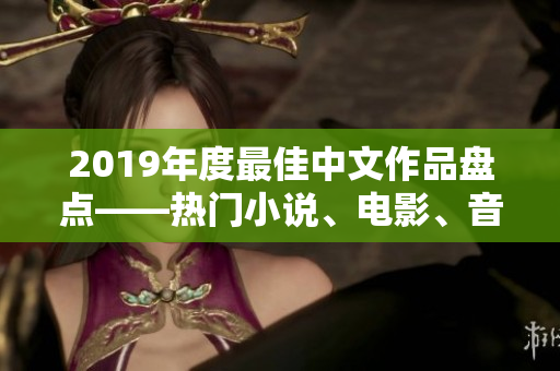 2019年度最佳中文作品盘点——热门小说、电影、音乐一网打尽