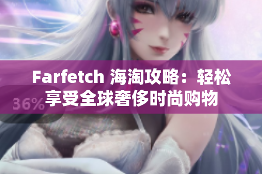 Farfetch 海淘攻略：轻松享受全球奢侈时尚购物