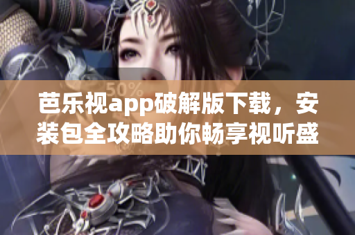 芭乐视app破解版下载，安装包全攻略助你畅享视听盛宴(1)