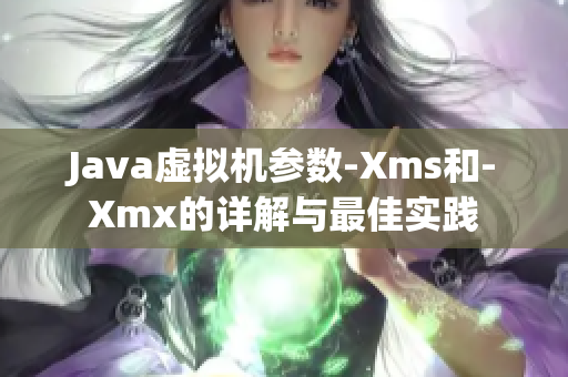 Java虚拟机参数-Xms和-Xmx的详解与最佳实践