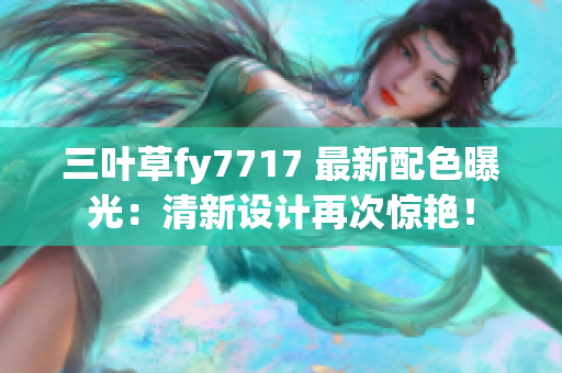 三叶草fy7717 最新配色曝光：清新设计再次惊艳！