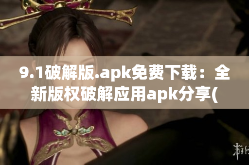 9.1破解版.apk免费下载：全新版权破解应用apk分享(1)