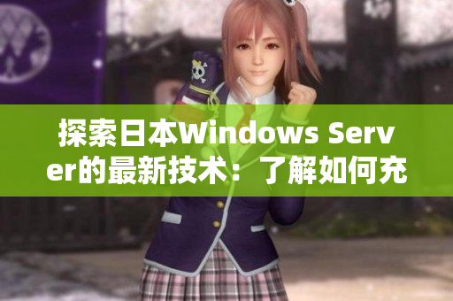 探索日本Windows Server的最新技术：了解如何充分利用其功能