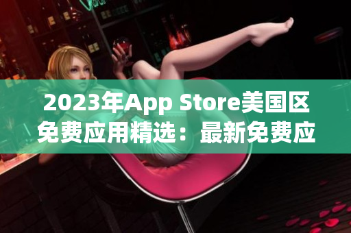 2023年App Store美国区免费应用精选：最新免费应用推荐