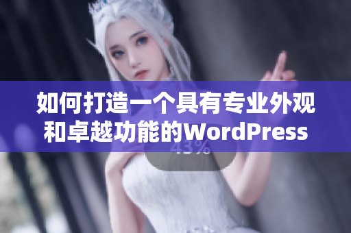 如何打造一个具有专业外观和卓越功能的WordPress网站