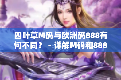 四叶草M码与欧洲码888有何不同？ - 详解M码和888码的差异