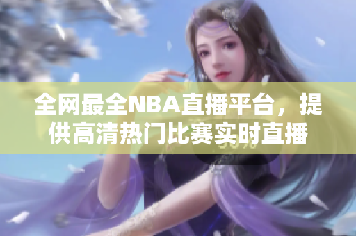 全网最全NBA直播平台，提供高清热门比赛实时直播