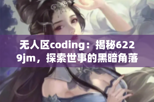 无人区coding：揭秘6229jm，探索世事的黑暗角落