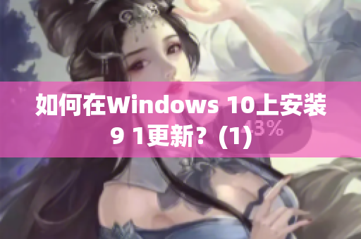 如何在Windows 10上安装9 1更新？(1)