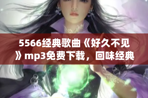 5566经典歌曲《好久不见》mp3免费下载，回味经典华语情歌