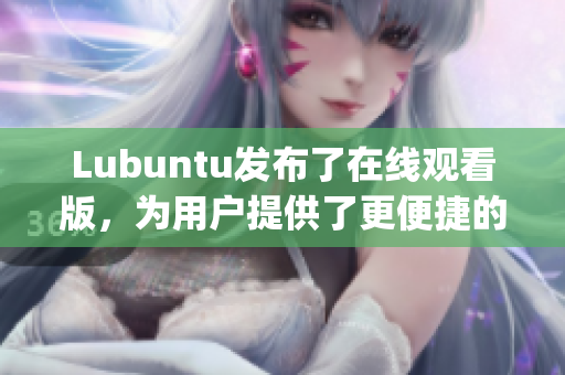 Lubuntu发布了在线观看版，为用户提供了更便捷的在线观看体验(1)