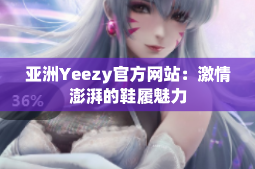 亚洲Yeezy官方网站：激情澎湃的鞋履魅力