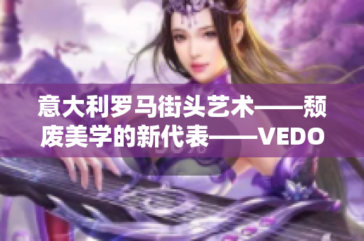 意大利罗马街头艺术——颓废美学的新代表——VEDO