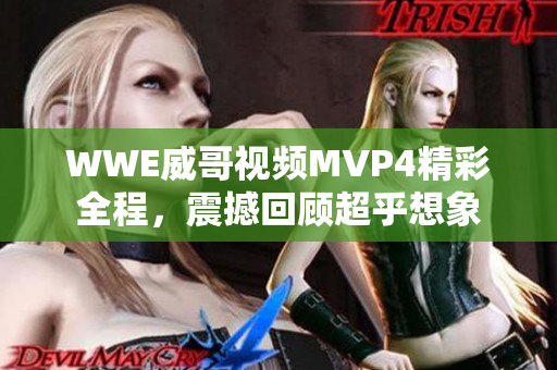 WWE威哥视频MVP4精彩全程，震撼回顾超乎想象