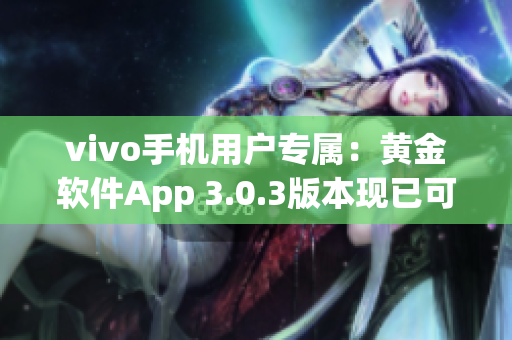 vivo手机用户专属：黄金软件App 3.0.3版本现已可下载