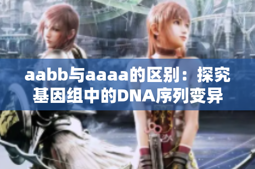 aabb与aaaa的区别：探究基因组中的DNA序列变异现象