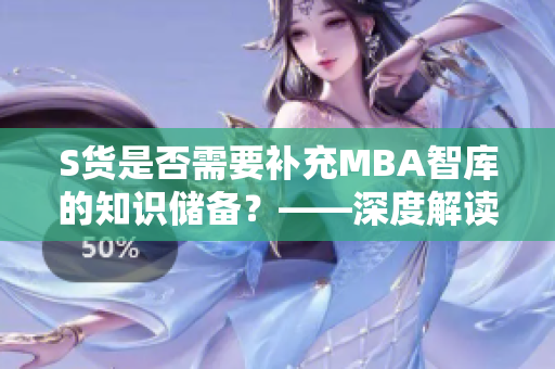 S货是否需要补充MBA智库的知识储备？――深度解读