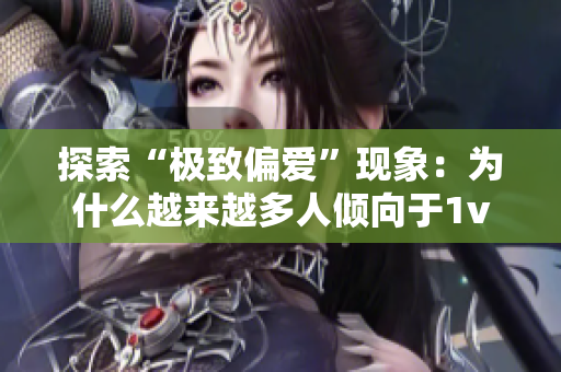 探索“极致偏爱”现象：为什么越来越多人倾向于1vs2？